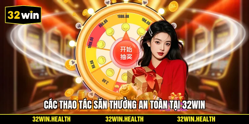 Các thao tác săn thưởng an toàn tại 32WIN