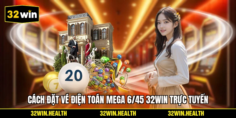 Cách đặt vé điện toán Mega 6/45 32WIN trực tuyến