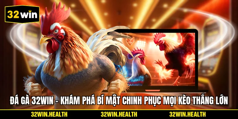 Đá Gà 32WIN - Khám Phá Bí Mật Chinh Phục Mọi Kèo Thắng Lớn