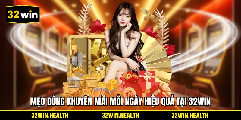 Mẹo dùng khuyến mãi mỗi ngày hiệu quả tại 32WIN