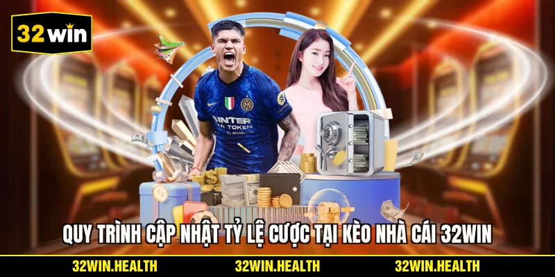 Quy trình cập nhật tỷ lệ cược tại kèo nhà cái 32WIN