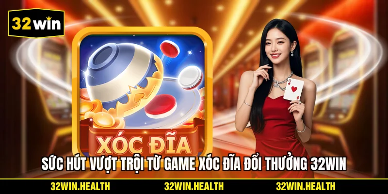 Sức hút vượt trội từ game xóc đĩa đổi thưởng 32WIN