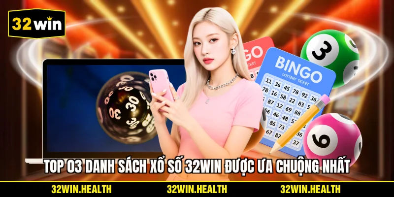 Top 03 danh sách xổ số 32WIN được ưa chuộng nhất