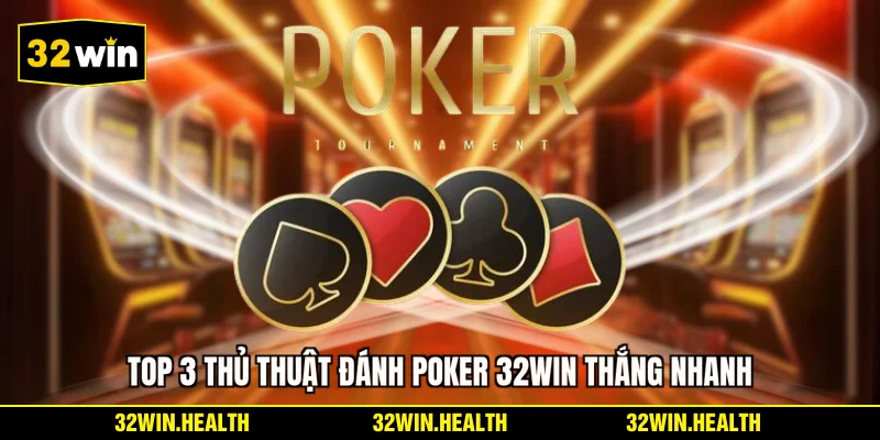 Top 3 thủ thuật đánh Poker 32WIN thắng nhanh